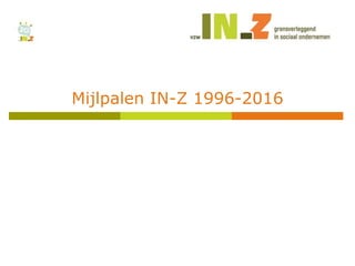 Mijlpalen IN-Z 1996-2016
 