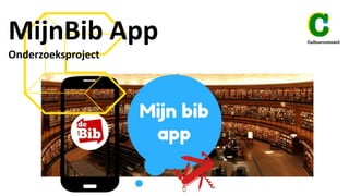MijnBib App
Onderzoeksproject
 