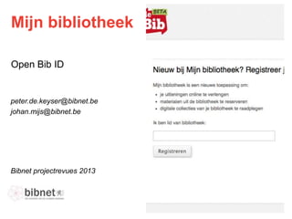 Mijn bibliotheek
Open Bib ID
Bibnet projectrevues 2013
peter.de.keyser@bibnet.be
johan.mijs@bibnet.be
 