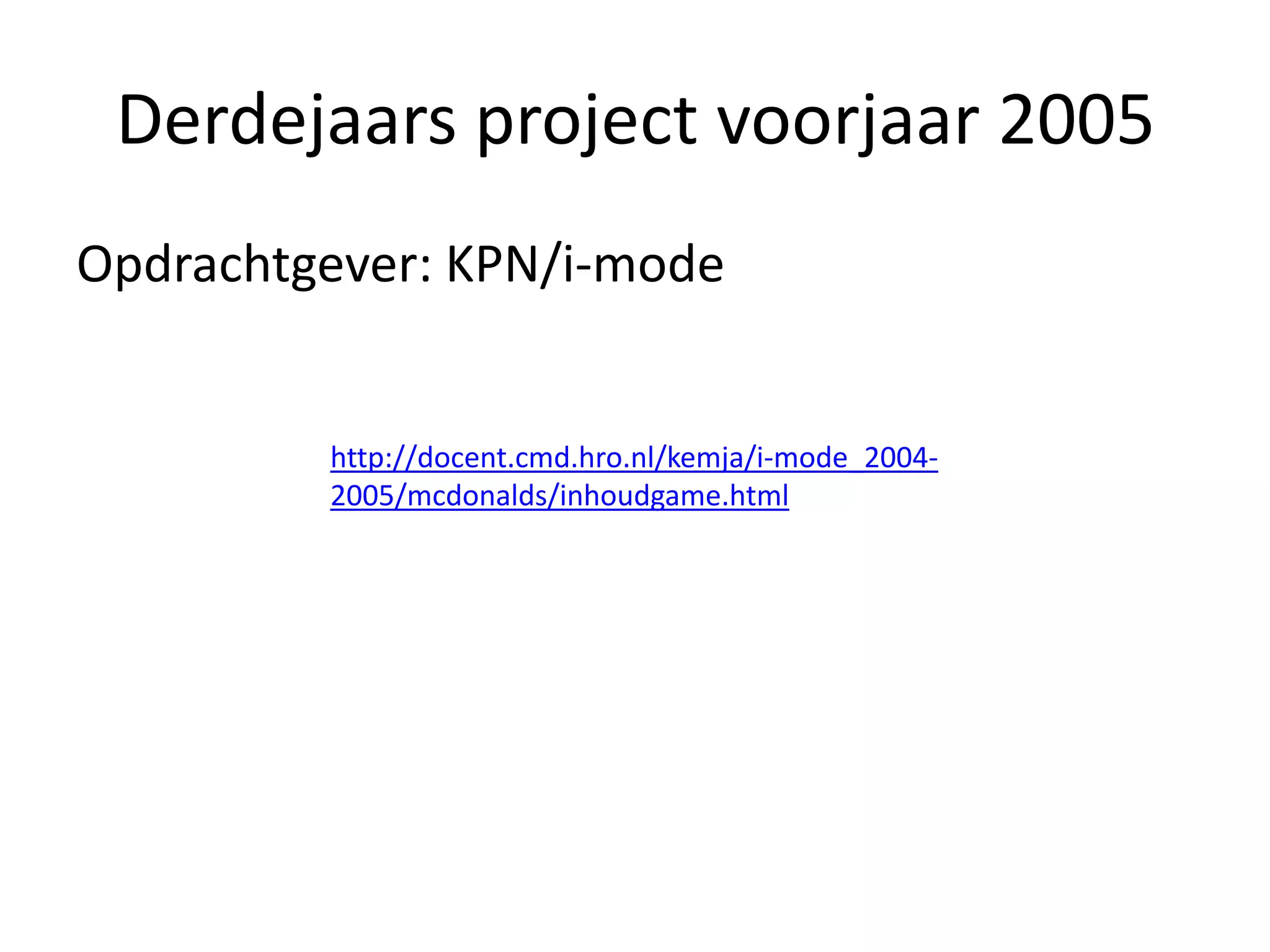 Derdejaars project voorjaar 2005Opdrachtgever: KPN/i-modehttp://docent.cmd.hro.nl/kemja/i-mode_2004-2005/mcdonalds/inhoudgame.html