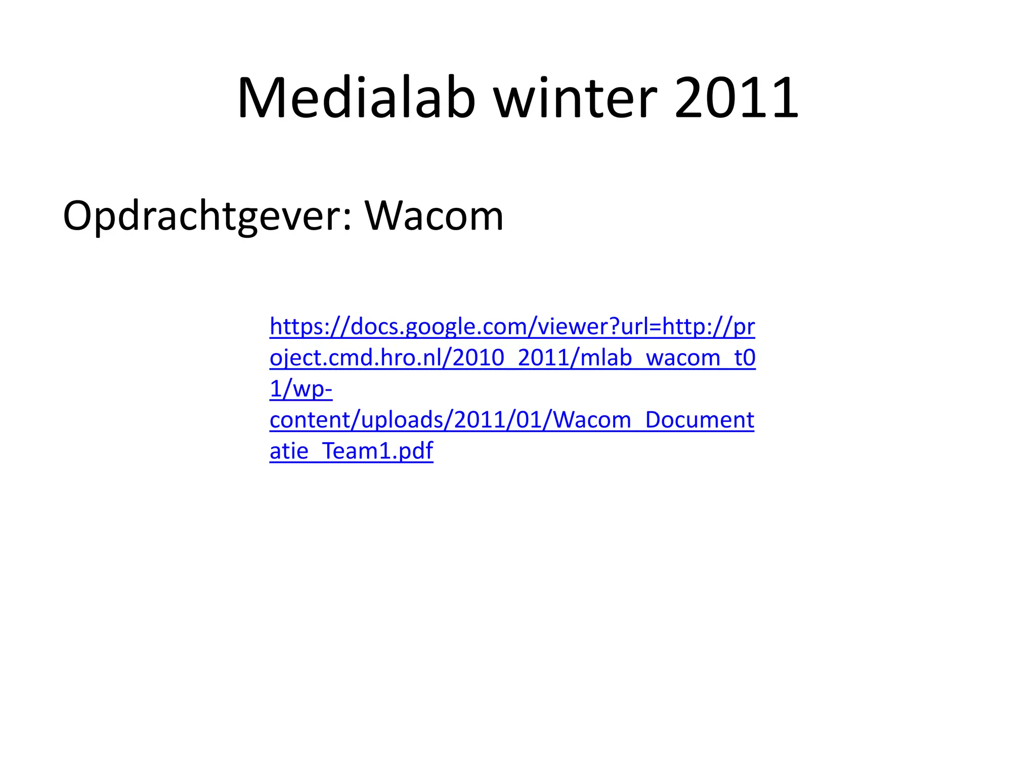 Medialab winter 2011Opdrachtgever: Wacomhttps://docs.google.com/viewer?url=http://project.cmd.hro.nl/2010_2011/mlab_wacom_t01/wp-content/uploads/2011/01/Wacom_Documentatie_Team1.pdf