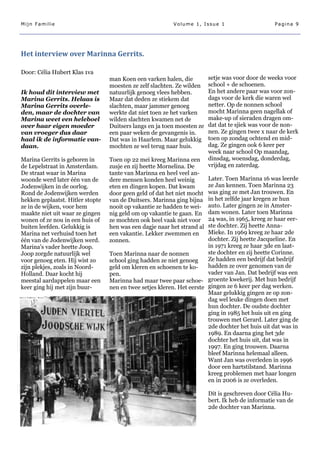 Mijn Familie                                              Volume 1, Issue 1                       Pagina 9




Het interview over Marinna Gerrits.

Door: Célia Hubert Klas 1va
                                  man Koen een varken halen, die         setje was voor door de weeks voor
                                  moesten ze zelf slachten. Ze wilden    school + de schoenen.
Ik houd dit interview met         natuurlijk genoeg vlees hebben.        En het andere paar was voor zon-
Marina Gerrits. Helaas is         Maar dat deden ze stiekem dat          dags voor de kerk die waren wel
Marina Gerrits overle-            slachten, maar jammer genoeg           netter. Op de nonnen school
den, maar de dochter van          werkte dat niet toen ze het varken     mocht Marinna geen nagellak of
Marina weet een heleboel          wilden slachten kwamen net de          make-up of sieraden dragen om-
over haar eigen moeder            Duitsers langs en ja toen moesten ze   dat dat te sjiek was voor de non-
van vroeger dus daar              een paar weken de gevangenis in.       nen. Ze gingen twee x naar de kerk
haal ik de informatie van-        Dat was in Haarlem. Maar gelukkig      toen op zondag ochtend en mid-
daan.                             mochten ze wel terug naar huis.        dag. Ze gingen ook 6 keer per
                                                                         week naar school Op maandag,
Marina Gerrits is geboren in      Toen op 22 mei kreeg Marinna een       dinsdag, woensdag, donderdag,
de Lepelstraat in Amsterdam.      zusje en zij heette Mornelina. De      vrijdag en zaterdag.
De straat waar in Marina          tante van Marinna en heel veel an-
woonde werd later één van de      dere mensen konden heel weinig        Later. Toen Marinna 16 was leerde
Jodenwijken in de oorlog.         eten en dingen kopen. Dat kwam        ze Jan kennen. Toen Marinna 23
Rond de Jodenwijken werden        door geen geld of dat het niet mocht  was ging ze met Jan trouwen. En
hekken geplaatst. Hitler stopte   van de Duitsers. Marinna ging bijna   in het zelfde jaar kregen ze hun
ze in de wijken, voor hem         nooit op vakantie ze hadden te wei-   auto. Later gingen ze in Amster-
maakte niet uit waar ze gingen    nig geld om op vakantie te gaan. En   dam wonen. Later toen Marinna
wonen of ze nou in een huis of    ze mochten ook heel vaak niet voor    24 was, in 1965, kreeg ze haar eer-
buiten leefden. Gelukkig is       hen was een dagje naar het strand al  ste dochter. Zij heette Anna-
Marina net verhuisd toen het      een vakantie. Lekker zwemmen en       Mieke. In 1969 kreeg ze haar 2de
één van de Jodenwijken werd.      zonnen.                               dochter. Zij heette Jacqueline. En
Marina‘s vader heette Joop.                                             in 1971 kreeg ze haar 3de en laat-
Joop zorgde natuurlijk wel        Toen Marinna naar de nonnen           ste dochter en zij heette Corinne.
voor genoeg eten. Hij wist zo     school ging hadden ze niet genoeg     Ze hadden een bedrijf dat bedrijf
zijn plekjes, zoals in Noord-     geld om kleren en schoenen te ko-     hadden ze over genomen van de
Holland. Daar kocht hij           pen.                                  vader van Jan. Dat bedrijf was een
meestal aardappelen maar een      Marinna had maar twee paar schoe- groente kwekerij. Met hun bedrijf
keer ging hij met zijn buur-      nen en twee setjes kleren. Het eerste gingen ze 6 keer per dag werken.
                                                                        Maar gelukkig gingen ze op zon-
                                                                        dag wel leuke dingen doen met
                                                                        hun dochter. De oudste dochter
                                                                        ging in 1985 het huis uit en ging
                                                                        trouwen met Gerard. Later ging de
                                                                        2de dochter het huis uit dat was in
                                                                        1989. En daarna ging het 3de
                                                                        dochter het huis uit, dat was in
                                                                        1997. En ging trouwen. Daarna
                                                                        bleef Marinna helemaal alleen.
                                                                        Want Jan was overleden in 1996
                                                                        door een hartstilstand. Marinna
                                                                        kreeg problemen met haar longen
                                                                        en in 2006 is ze overleden.

                                                                         Dit is geschreven door Célia Hu-
                                                                         bert. Ik heb de informatie van de
                                                                         2de dochter van Marinna.
 