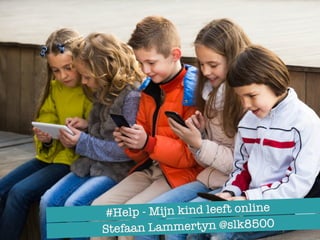 #Help - Mijn kind leeft online
Stefaan Lammertyn @slk8500
 