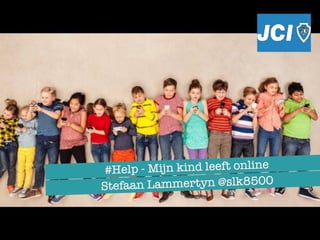 #Help - Mijn kind leeft online
Stefaan Lammertyn @slk8500
 