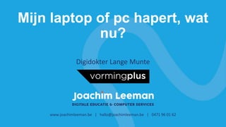 Mijn laptop of pc hapert, wat
nu?
www.joachimleeman.be | hallo@joachimleeman.be | 0471 96 01 62
Digidokter Lange Munte
 