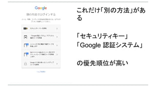 これだけ「別の方法」があ
る
「セキュリティキー」
「Google 認証システム」
の優先順位が高い
 