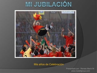 Mis años de Celebración
Presentado por : Renato Marín M.
www.madefgroup.com
 