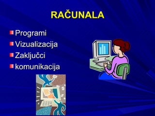 RAČUNALA Programi Vizualizacija Zaključci komunikacija 