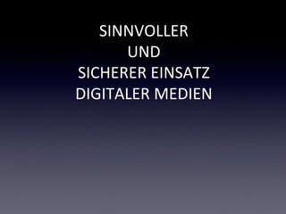 SINNVOLLER
      UND
SICHERER EINSATZ
DIGITALER MEDIEN
 