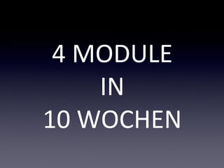 4 MODULE
    IN
10 WOCHEN
 