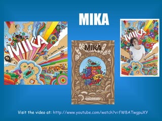 MIKA Visit the video at:  http://www.youtube.com/watch?v=fW8ATwgpuXY   