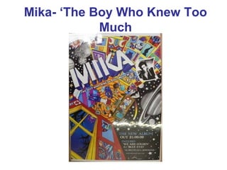 Mika- ‘The Boy Who Knew Too 
Much 
 