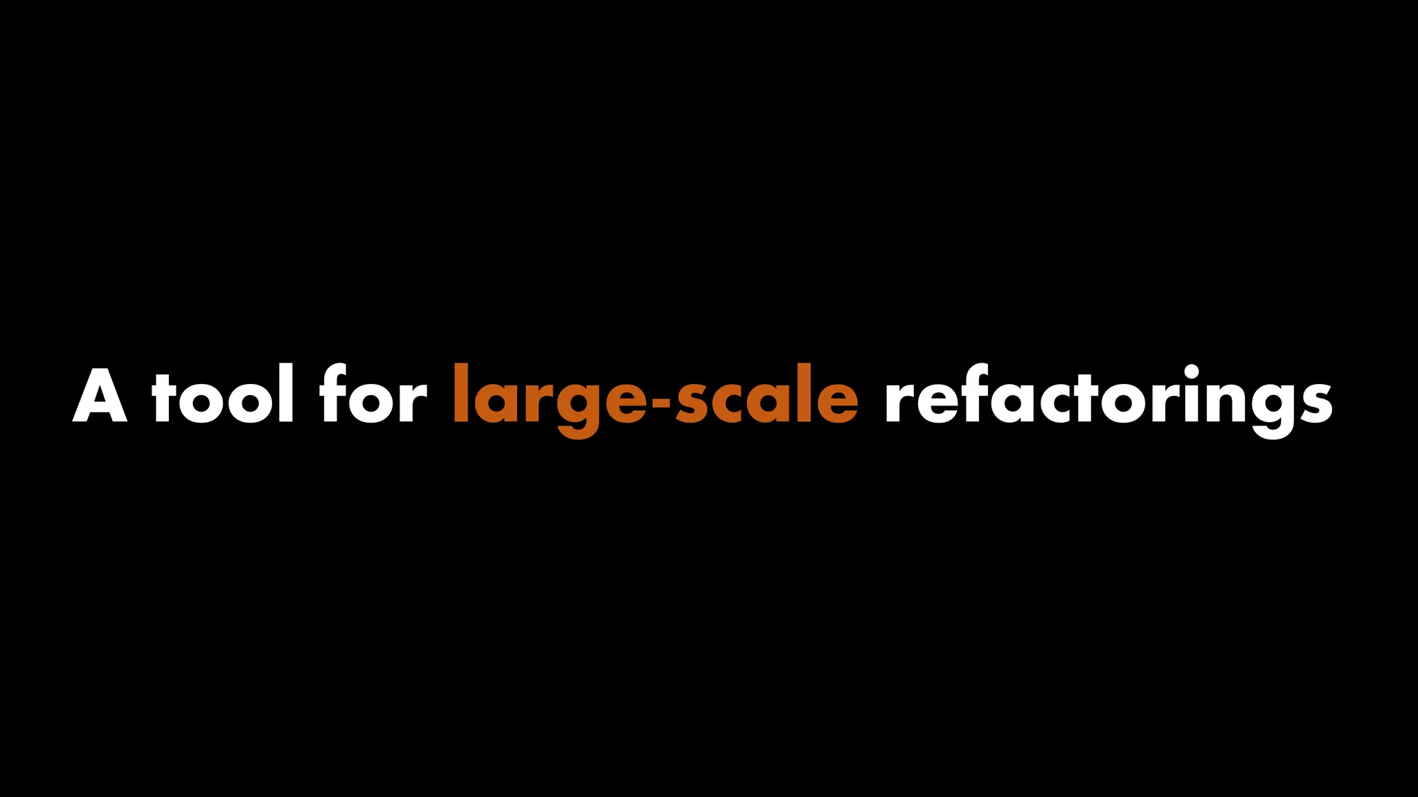 A tool for large-scale refactorings

 