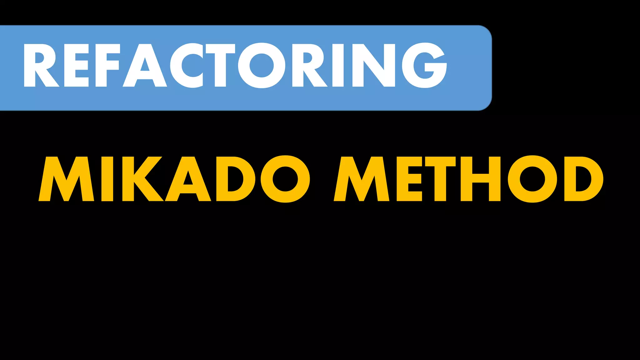 REFACTORING

MIKADO METHOD

 