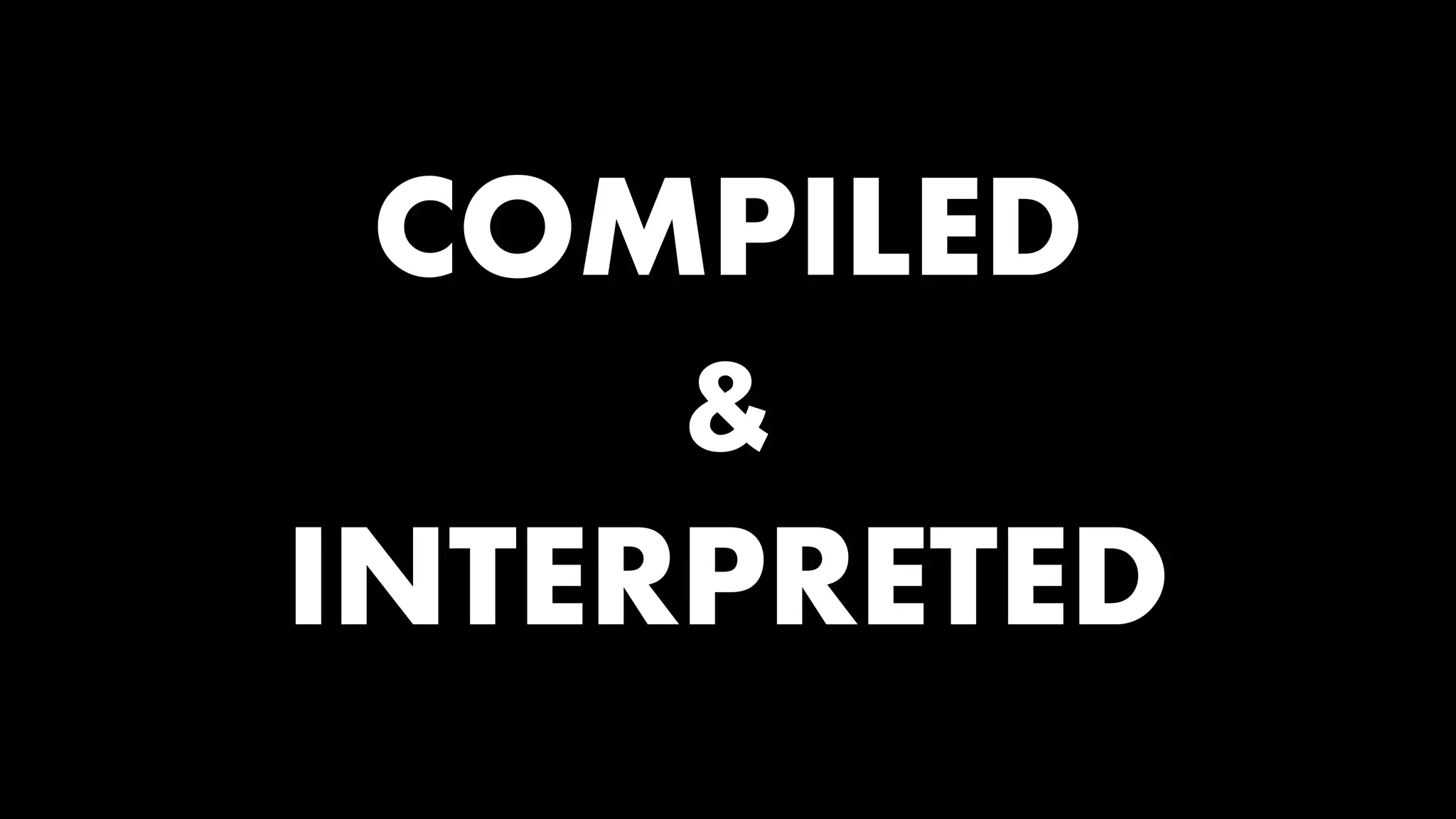 COMPILED
&
INTERPRETED

 