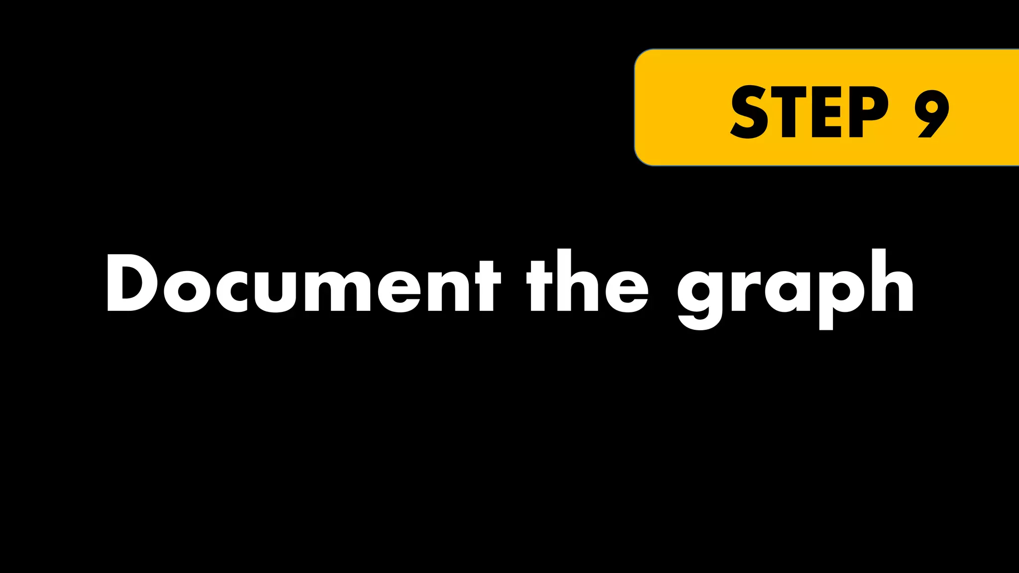 STEP 9

Document the graph

 