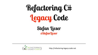 Refactoring C# 
Legacy Code
Stefan Lieser
@StefanLieser
http://refactoring-legacy-code.net
 