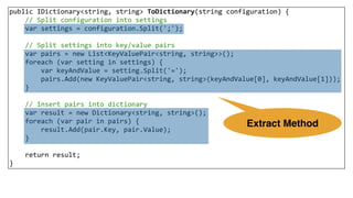 public	IDictionary<string,	string>	ToDictionary(string	configuration)	{	
				//	Split	configuration	into	settings	
				var...