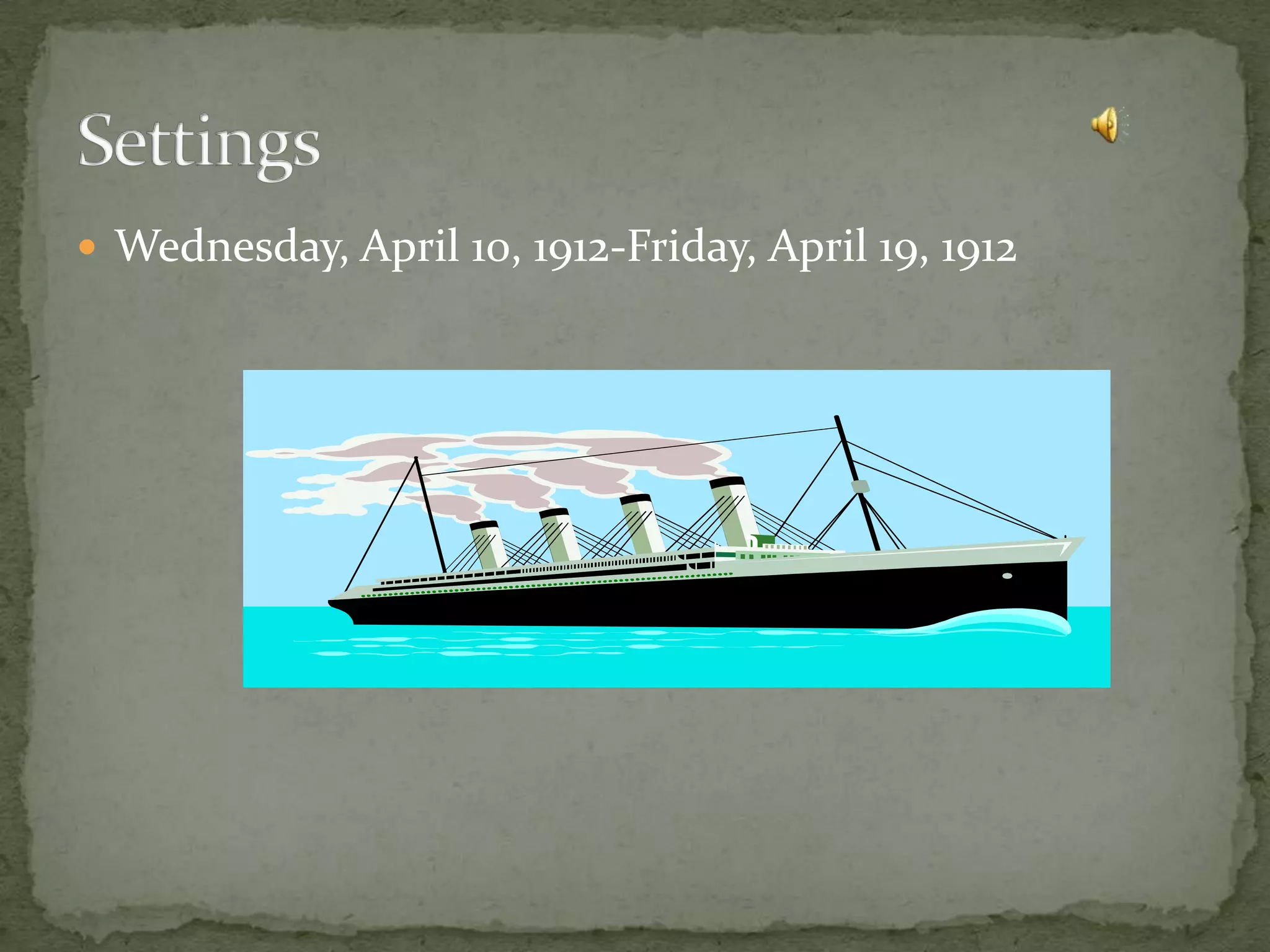 Wednesday, April 10, 1912-Friday, April 19, 1912Settings