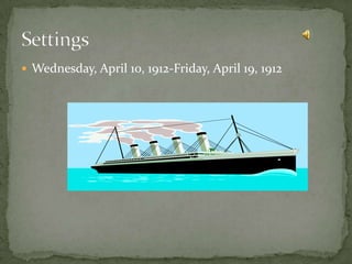 Wednesday, April 10, 1912-Friday, April 19, 1912Settings 