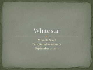 Mikaela Scott Functional academics  September 2, 2011  White star 
