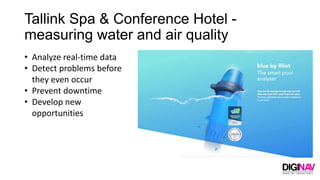 Tallink Spa & Conference Hotel -
measuring water and air quality
• Analyze real-time data
• Detect problems before
they ev...