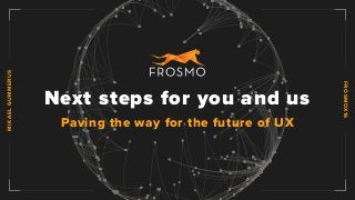 FROSMOX16
MIKAELGUMMERUS
Next steps for you and us
Paving the way for the future of UX
 