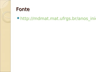 Fonte
http://mdmat.mat.ufrgs.br/anos_inic
 
