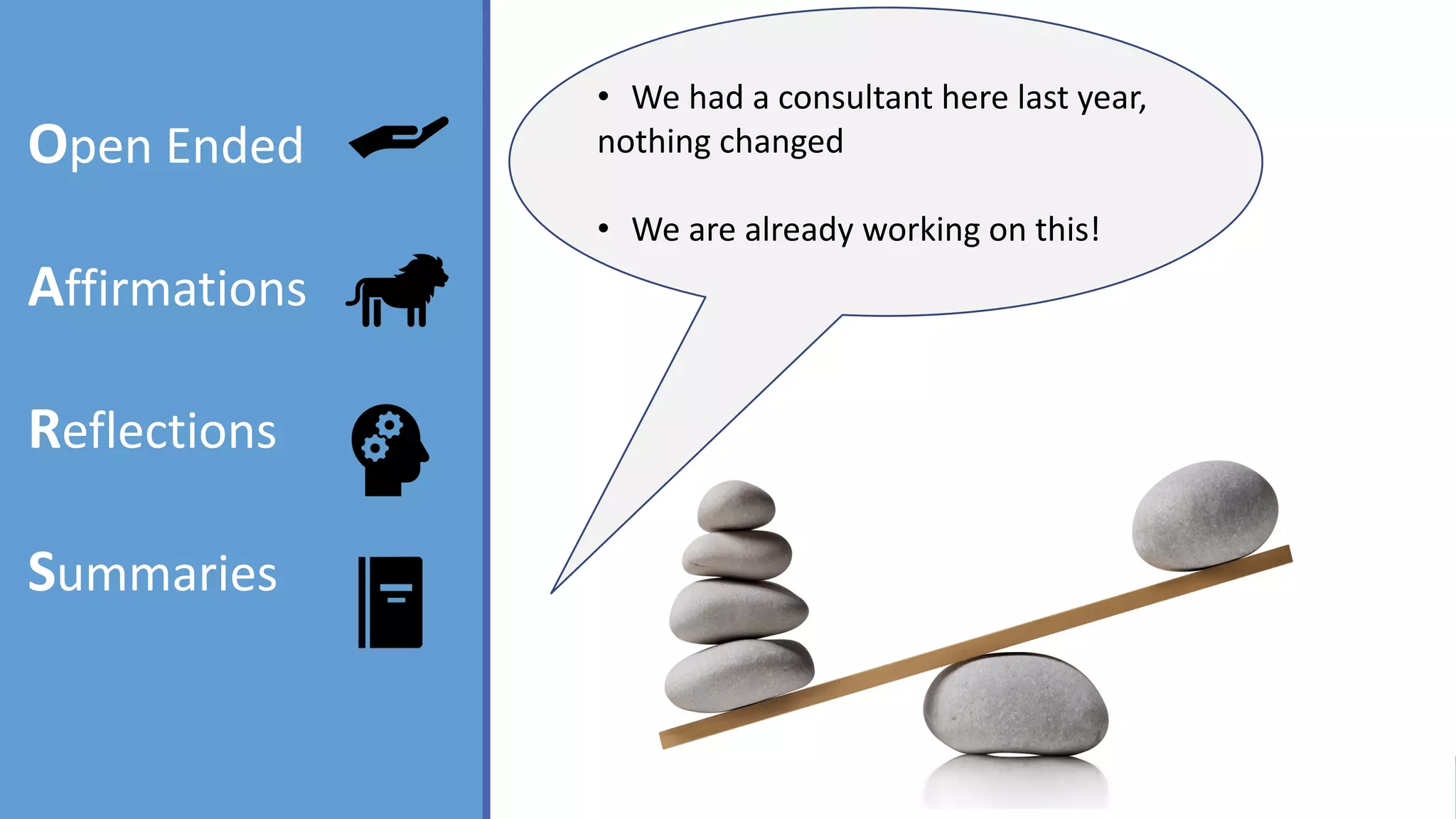 Open Ended
Affirmations
Reflections
Summaries
• We had a consultant here last year,
nothing changed
• We are already working on this!
 
