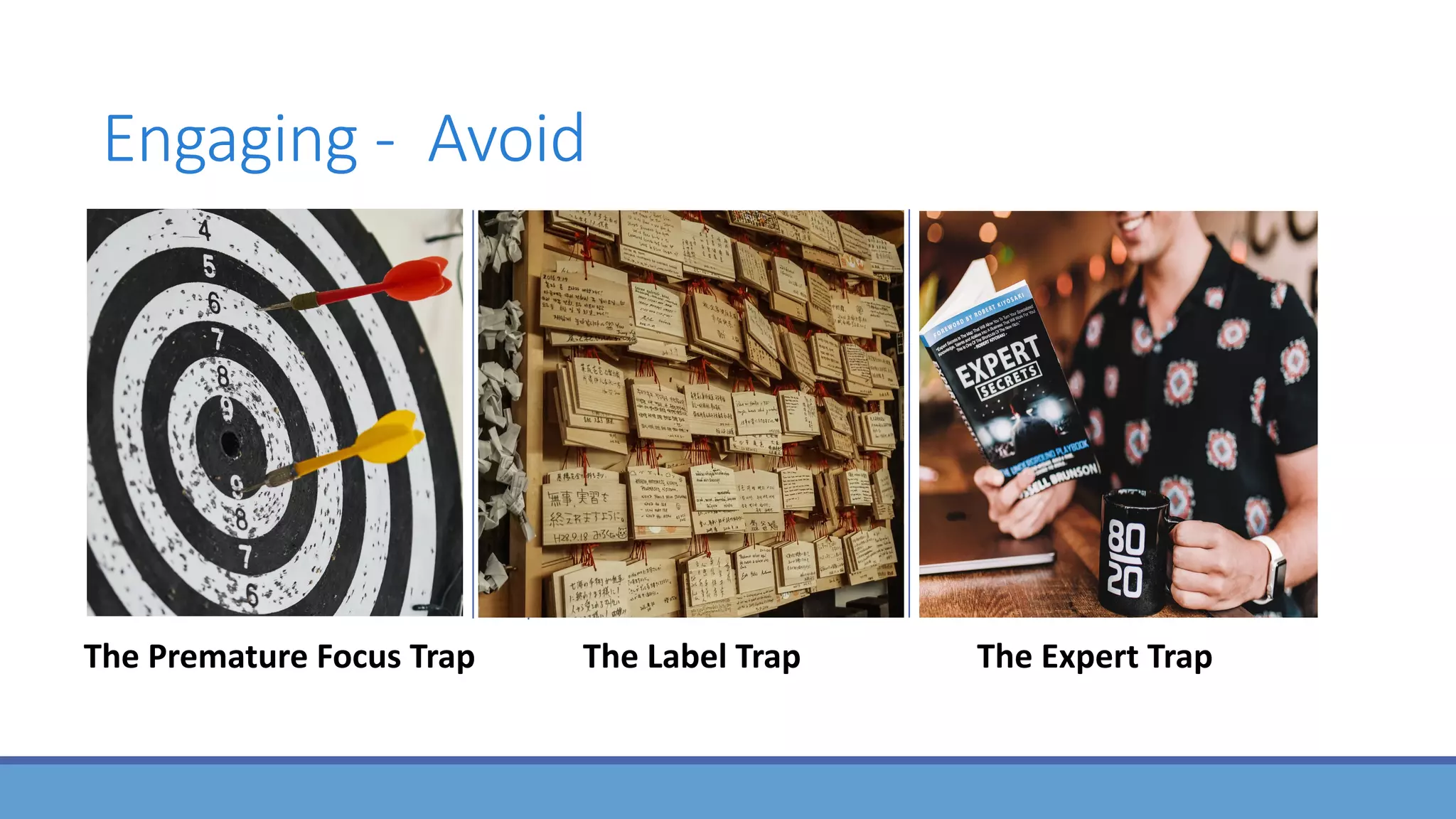 Engaging - Avoid
The Premature Focus Trap The Expert Trap
The Label Trap
 