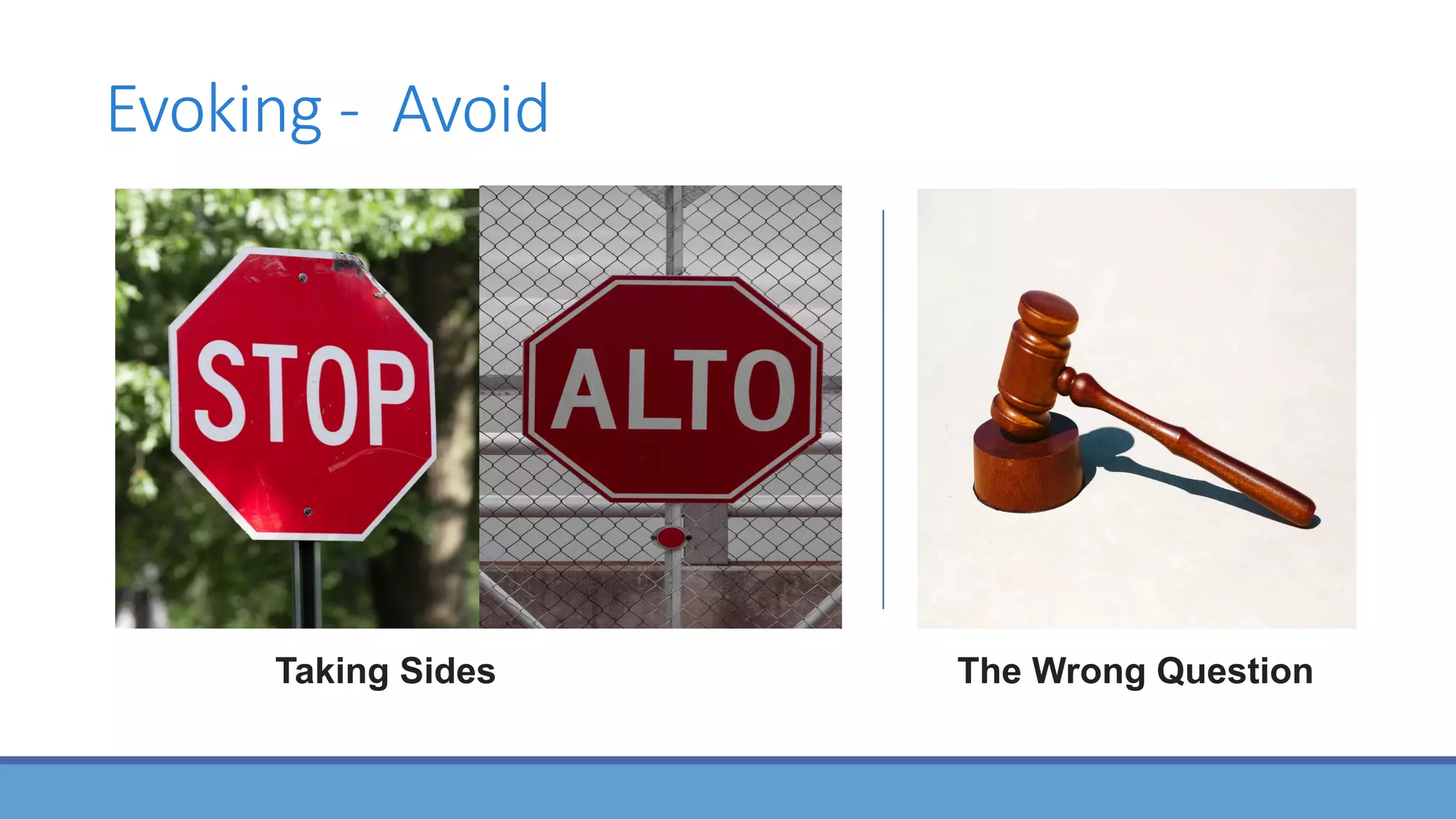 Evoking - Avoid
The Wrong Question
Taking Sides
 