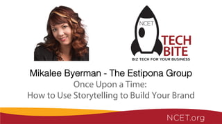 Mikalee Byerman - The Estipona Group!
Once Upon a Time:
How to Use Storytelling to Build Your Brand
!
 