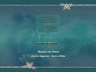 Musica em Piano
Andre Gagnon - Soirs D'Ete
CLIQUE AQUI
para adquirir MP3
em HD ou Pen Drive
CLIQUE AQUI
Receba novos PPS
Gotas de Crystal
 