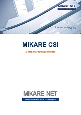  

                 

                 

                 

                             If you have anything to say!
                                                19.06.2009




 
    MIKARE CSI
    E‐mail marketing software 
                 

                 

                 

 

                 

                 

                 

 




                                    
 