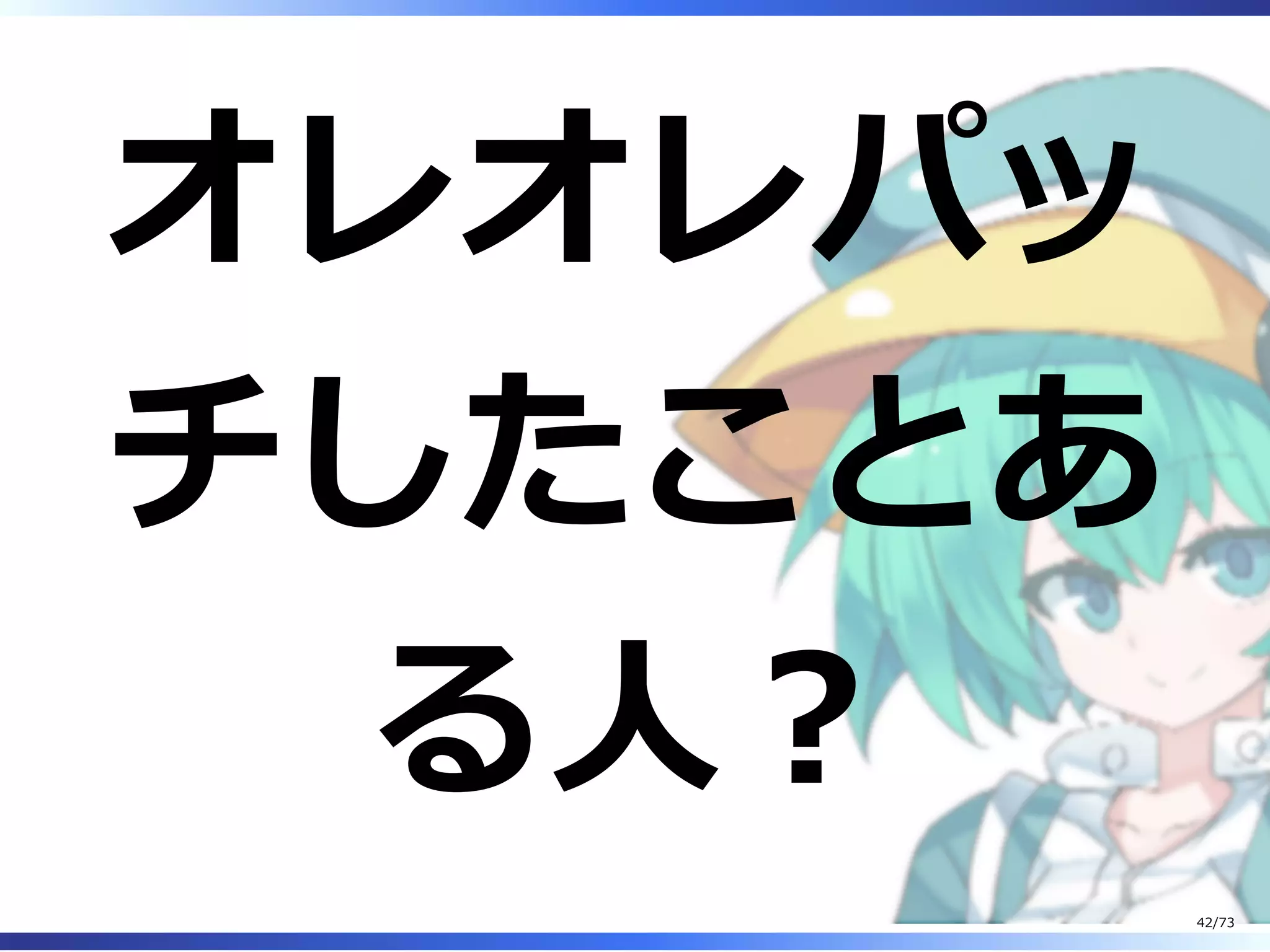 オレオレパッ
チしたことあ
る⼈︖
42/73
 