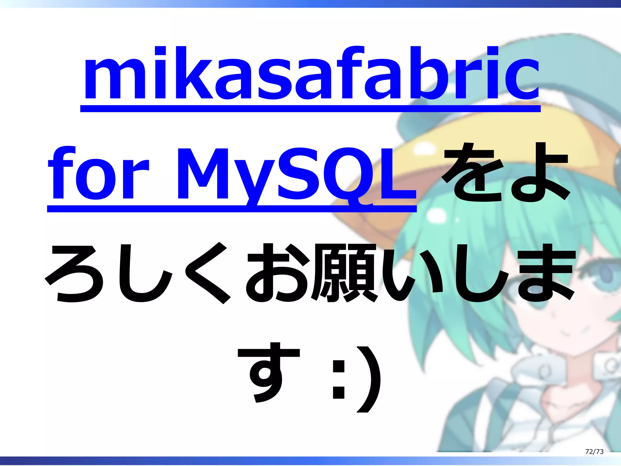 mikasafabric
for MySQL をよ
ろしくお願いしま
す :)
72/73
 