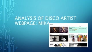 ANALYSIS OF DISCO ARTIST
WEBPAGE: MIKA
 