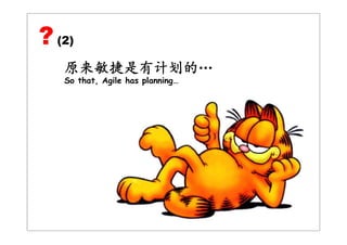 ? (2)
   原来敏捷是有计划的…
   So that, Agile has planning…
 