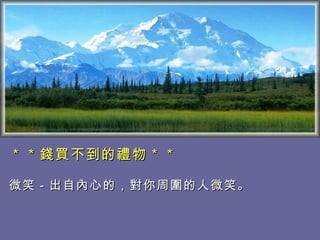 ＊＊錢買不到的禮物＊＊ 微笑－出自內心的，對你周圍的人微笑。   