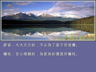 節省－大大方方的，不必為了面子而浪費。  　 犧牲－甘心情願的，為更高的價值而犧牲。   