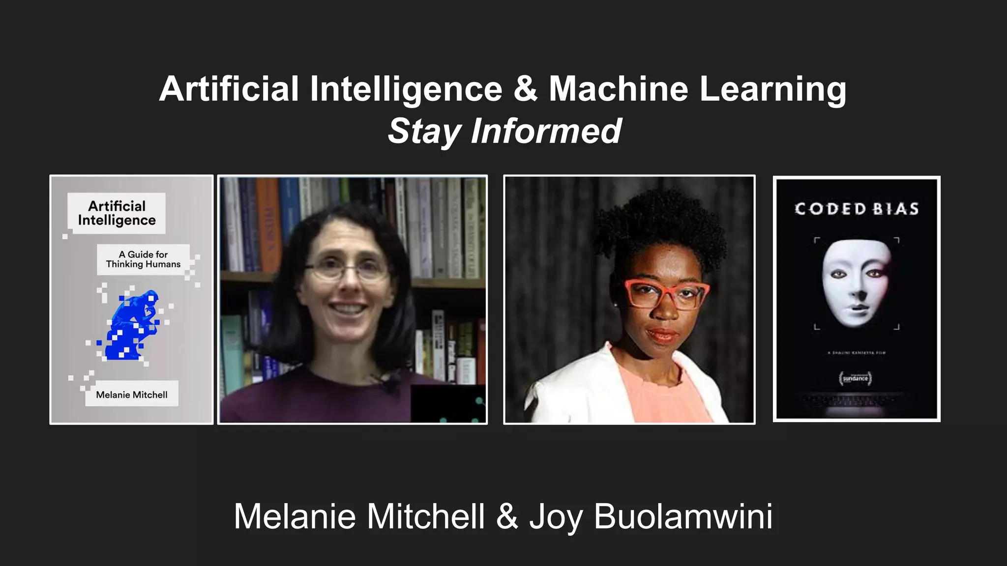 Artificial Intelligence & Machine Learning
Stay Informed
Melanie Mitchell & Joy Buolamwini
 