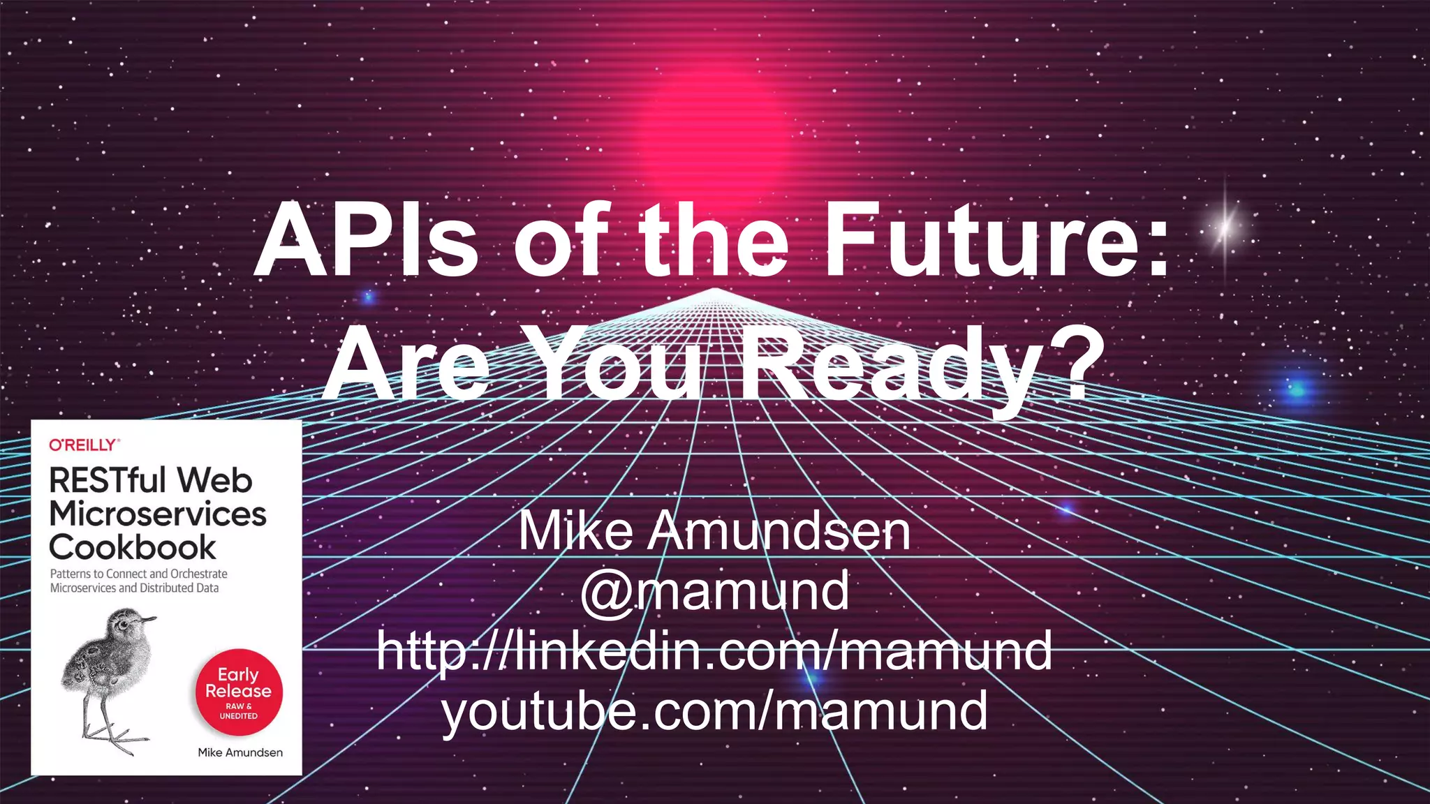 APIs of the Future:
Are You Ready?
Mike Amundsen
@mamund
http://linkedin.com/mamund
youtube.com/mamund
 