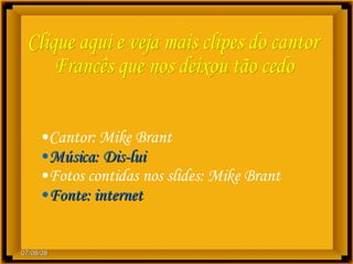 Clique aqui e veja mais clipes do cantor  Francês que nos deixou tão cedo Cantor: Mike Brant Música: Dis-lui Fotos contidas nos slides: Mike Brant Fonte: internet c 
