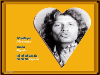 N’oublie pas Não esqueça Dis-lui Diga-lhe Oh Oh Oh Dis-lui Oh Oh Oh  Diga-lhe 