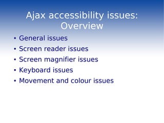 Ajax accessibility issues:
             Overview
●   General issues
●   Screen reader issues
●   Screen magnifier issues
●...