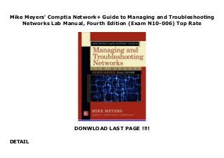 Mike Meyers' Comptia Network+ Guide to Managing and Troubleshooting
Networks Lab Manual, Fourth Edition (Exam N10-006) Top Rate
DONWLOAD LAST PAGE !!!!
DETAIL
New Series Practice the Skills Essential for a Successful IT CareerMike Meyers' CompTIA Network+ Guide to Managing and Troubleshooting Networks Lab Manual, Fourth Edition features:80+ lab exercises challenge you to solve problems based on realistic case studiesLab analysis tests measure your understanding of lab resultsStep-by-step scenarios require you to think criticallyKey term quizzes help build your vocabularyGet complete coverage of key skills and concepts, including:Network architecturesCabling and topologyEthernet basicsNetwork installationTCP/IP applications and network protocolsRoutingNetwork namingAdvanced networking devicesIPv6Remote connectivityWireless networkingVirtualization and cloud computingNetwork operationsManaging riskNetwork securityNetwork monitoring and troubleshootingInstructor resources available:This lab manual supplements the textbook Mike Meyers' CompTIA Network+ Guide to Managing and Troubleshooting Networks, Fourth Edition (Exam N10-006), which is available separatelySolutions to the labs are not printed in the book and are only available to adopting instructors
 
