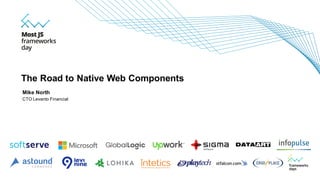Mike North
CTO Levanto Financial
The Road to Native Web Components
 