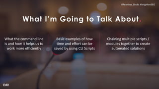 @Fearless_Shultz #brightonSEO
@Fearless_Shultz #brightonSEO
What the command line
is and how it helps us to
work more effi...