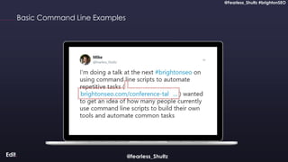 @Fearless_Shultz #brightonSEO
Confidential
@Fearless_Shultz #brightonSEO
Basic Command Line Examples
@fearless_Shultz
 