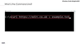 @Fearless_Shultz #brightonSEO
What is the Command Line?
 